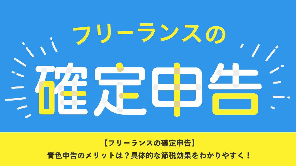 【フリーランスの確定申告】青色申告のメリットは？具体的な節税効果をわかりやすく！